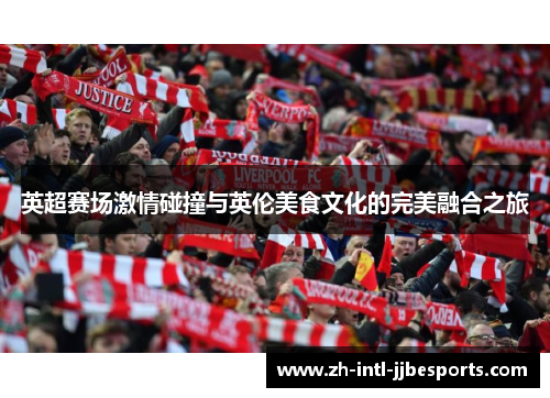 英超赛场激情碰撞与英伦美食文化的完美融合之旅