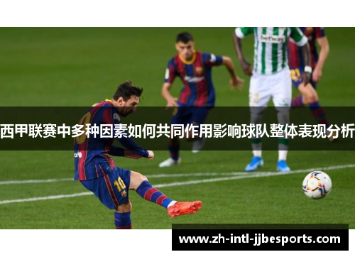 西甲联赛中多种因素如何共同作用影响球队整体表现分析