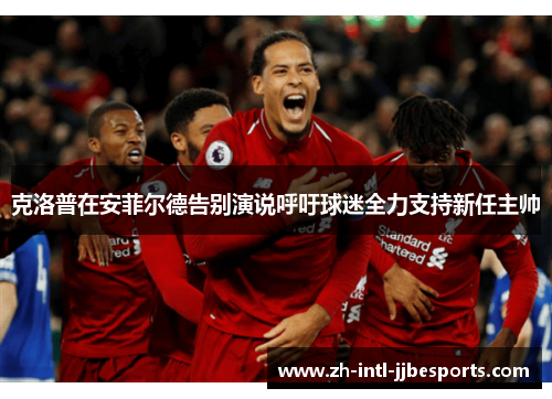 克洛普在安菲尔德告别演说呼吁球迷全力支持新任主帅 克洛普在安菲尔德告别演说呼吁球迷全力支持新任主帅