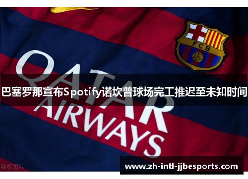 巴塞罗那宣布Spotify诺坎普球场完工推迟至未知时间