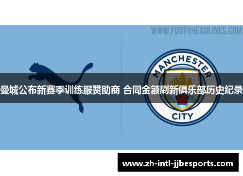 曼城公布新赛季训练服赞助商 合同金额刷新俱乐部历史纪录 曼城公布新赛季训练服赞助商 合同金额刷新俱乐部历史纪录