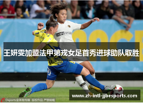 王妍雯加盟法甲第戎女足首秀进球助队取胜 王妍雯加盟法甲第戎女足首秀进球助队取胜