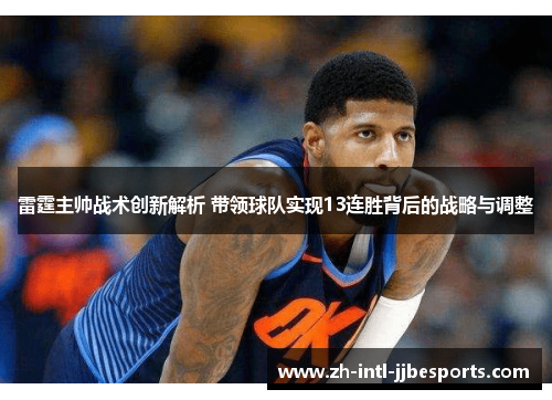 雷霆主帅战术创新解析 带领球队实现13连胜背后的战略与调整