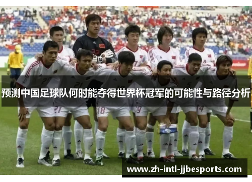 预测中国足球队何时能夺得世界杯冠军的可能性与路径分析